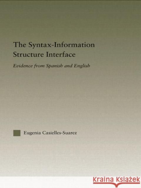 The Syntax-Information Structure Interface : Evidence from Spanish and English Eugenia Casielles-Suarez   9780415537506 Routledge - książka