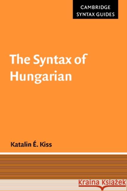 The Syntax of Hungarian Katalin E. Kiss J. Bresnan D. Lightfoot 9780521669399 Cambridge University Press - książka
