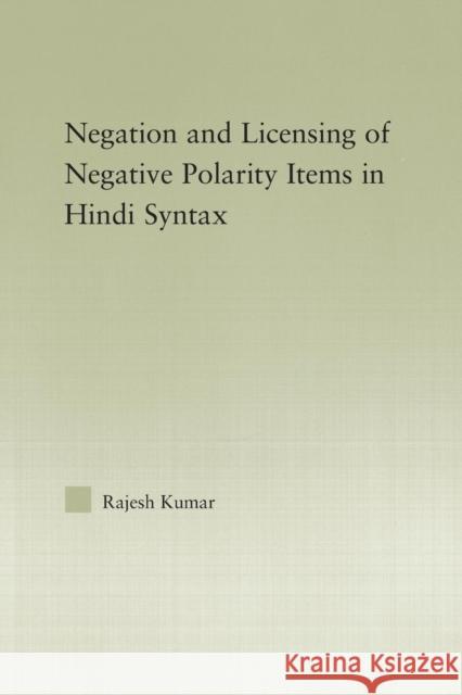 The Syntax of Negation and the Licensing of Negative Polarity Items in Hindi Rajesh Kumar   9781138011748 Routledge - książka