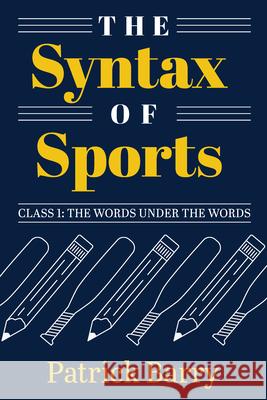 The Syntax of Sports, Class 1: The Words Under the Words Patrick Barry 9781607855071 Michigan Publishing Services - książka