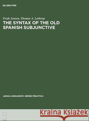 The Syntax of the Old Spanish Subjunctive Frede Jensen Thomas A. Lathrop  9789027924506 Mouton de Gruyter - książka