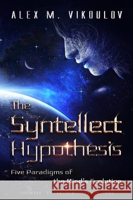 The Syntellect Hypothesis: Five Paradigms of the Mind's Evolution Antonin Tuynma Alex M. Vikoulov 9781733426145 Ecstadelic Media Group - książka