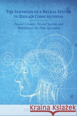 The Synthesis of a Neural System to Explain Consciousness: Neural Circuits, Neural Systems and Wakefulness for Non-Specialists Dr J. R. Burger 9781937303280 Luminare Press - książka