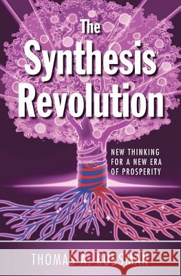 The Synthesis Revolution: New Thinking for a New Era of Prosperity Thomas A. Rossman Nick Lu 9780985659608 Eudaimonia Publishing LLC - książka