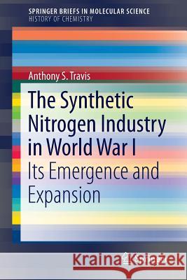 The Synthetic Nitrogen Industry in World War I: Its Emergence and Expansion S. Travis, Anthony 9783319193564 Springer - książka