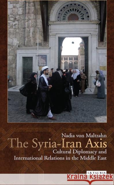 The Syria-Iran Axis: Cultural Diplomacy and International Relations in the Middle East Nadia von Maltzahn 9781784531690 I B TAURIS - książka