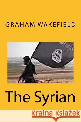 The Syrian Graham Wakefield 9781544071022 Createspace Independent Publishing Platform - książka