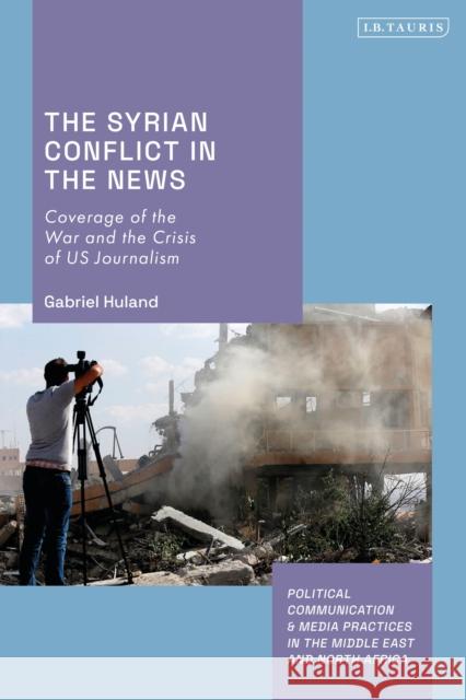 The Syrian Conflict in the News Gabriel Huland 9780755650149 Bloomsbury Publishing PLC - książka