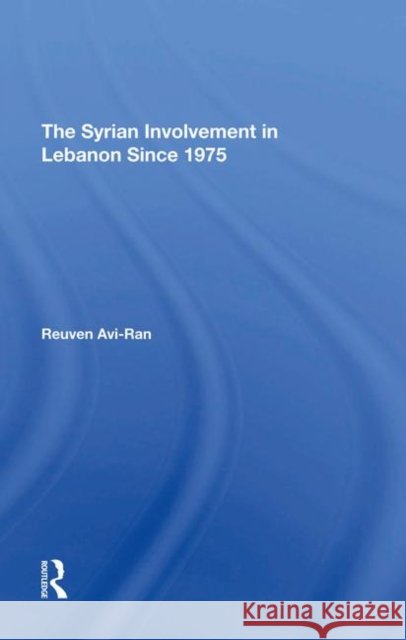 The Syrian Involvement in Lebanon Since 1975 Avi-Ran, Reuven 9780367296438 Routledge - książka