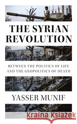 The Syrian Revolution: Between the Politics of Life and the Geopolitics of Death Yasser Munif 9780745340715 Pluto Press (UK) - książka