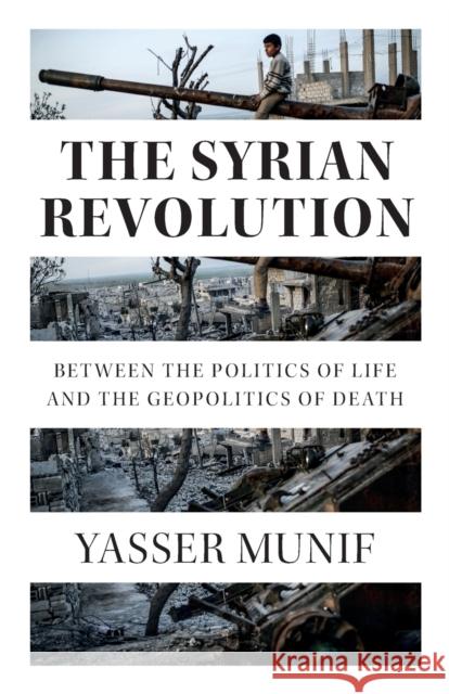 The Syrian Revolution: Between the Politics of Life and the Geopolitics of Death Yasser Munif 9780745340722 Pluto Press (UK) - książka