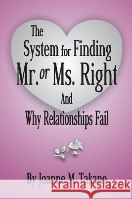 The System for Finding Mr. or Ms. Right and Why Relationships Fail Joanne M. Takano 9781499727623 Createspace - książka