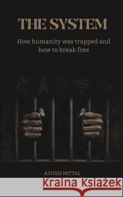 The System: How humanity was trapped and how to break free Mittal, Ayush 9798244958706 Independently Published - książka