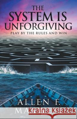 The System Is Unforgiving: Play By The Rules And Win Maxwell, Allen F. 9781735024219 Story Inside Books - książka