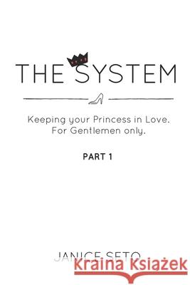 The System: Keeping your Princess in Love, For Gentlemen Only, Part 1 Janice Seto 9781926935607 Janice Seto - książka