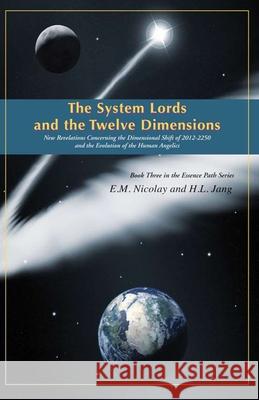 The System Lords and the Twelve Dimensions: New Revelations Concerning the Dimensional Shift of 2012-2250 and the Evolution of Human Angelics E. M. Nicolay H. L. Jang 9781477564844 Createspace - książka