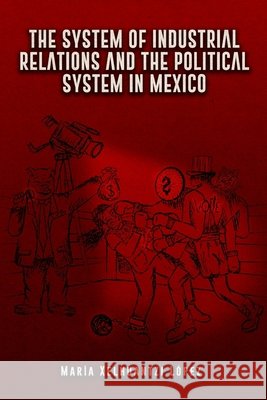 The System of Industrial Relations and the Political System in Mexico Xelhuantzi López, María 9798278015659 Independently Published - książka