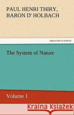 The System of Nature, Volume 1 Paul Henri Thiry baron d' Holbach   9783842466401 tredition GmbH - książka