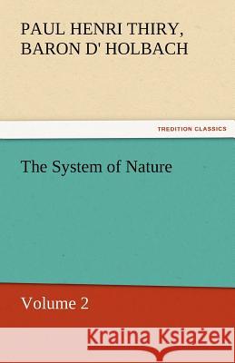 The System of Nature, Volume 2 Paul Henri Thiry baron d' Holbach   9783842466418 tredition GmbH - książka