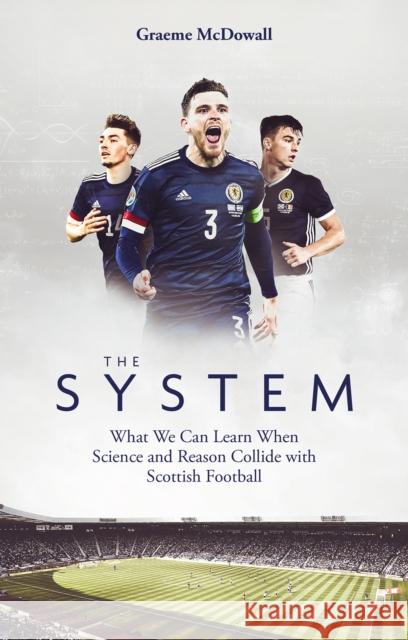 The System: What We Can Learn When Science and Reason Collide with Scottish Football Graeme McDowall 9781801500890 Pitch Publishing - książka