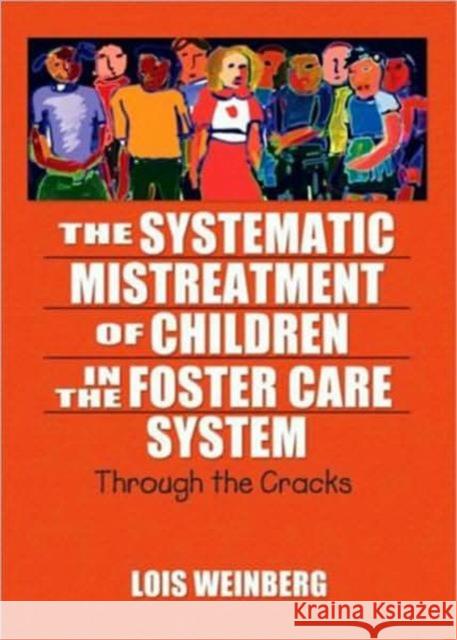 The Systematic Mistreatment of Children in the Foster Care System: Through the Cracks Weinberg, Lois 9780789023926 Haworth Press - książka