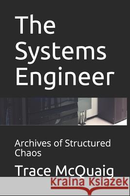 The Systems Engineer: Archives of Structured Chaos Trace McQuaig 9781077913851 Independently Published - książka