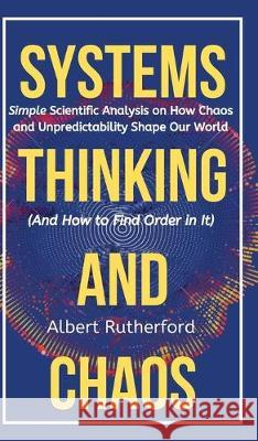The Systems Thinker - Dynamic Systems: Make Better Decisions and Find Lasting Solutions Using Scientific Analysis. Rutherford, Albert 9781951385712 Vdz - książka