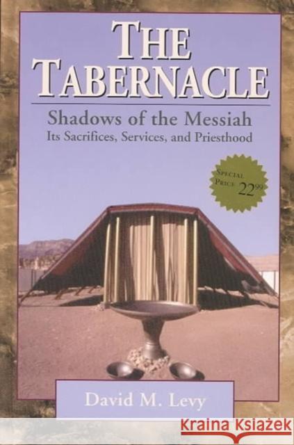 The Tabernacle--Shadows of the Messiah: Its Sacrifices, Services, and Priesthood David M. Levy 9780825431586 Kregel Publications - książka