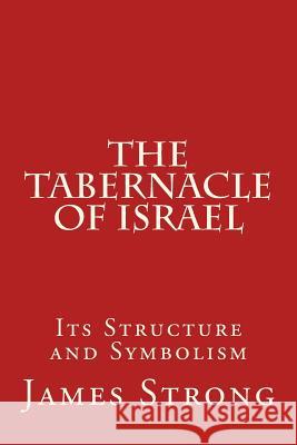 The Tabernacle of Israel: Its Structure and Symbolism James Strong 9781514288610 Createspace - książka