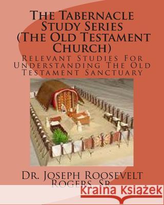 The Tabernacle Study Series (The Old Testament Church): Relevant Studies For Understanding The Old Testament Sanctuary Rogers, Sr. Joseph Roosevelt 9781481184731 Createspace - książka