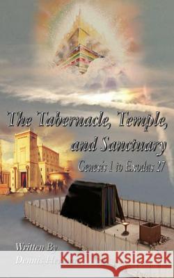 The Tabernacle, Temple, and Sanctuary: Genesis 1 to Exodus 27 Dennis Herman 9781517183196 Createspace - książka