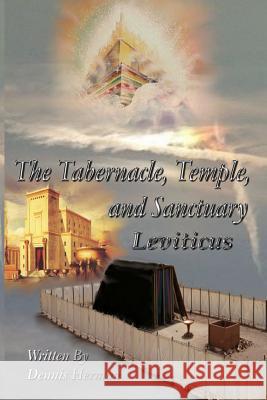 The Tabernacle, Temple, and Sanctuary: Leviticus Dennis Herman 9781519402004 Createspace - książka