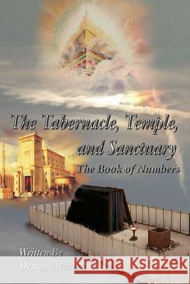 The Tabernacle, Temple, and Sanctuary: The Book of Numbers Dennis Herman 9781523890262 Createspace Independent Publishing Platform - książka