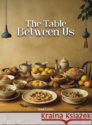 The Table Between Us Arjun V. Patel 9781737815549 My Om Foundation - książka