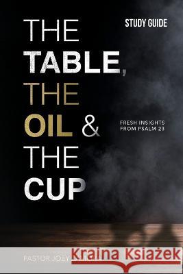 The Table, The Oil, and The Cup - Study Guide: Fresh insights from Psalm 23 Joey Zamora   9781960678263 Arrows & Stones - książka