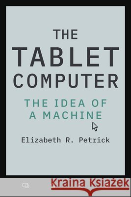 The Tablet Computer: The Idea of a Machine Elizabeth R. (Associate Professor, Rice University) Petrick 9781421455303 Johns Hopkins University Press - książka