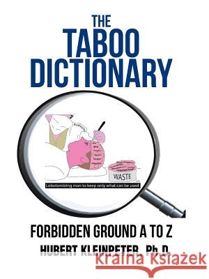 The Taboo Dictionary: Forbidden Ground A to Z Ph D Hubert Kleinpeter 9781524619046 Authorhouse - książka