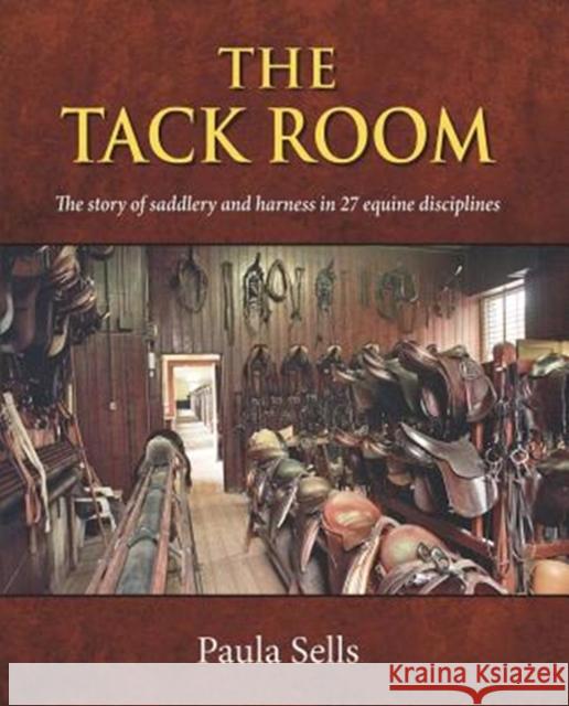 The Tack Room: The story of saddlery and harness in 27 equine disciplines Dr. Paula Sells 9781910723777 Merlin Unwin Books - książka