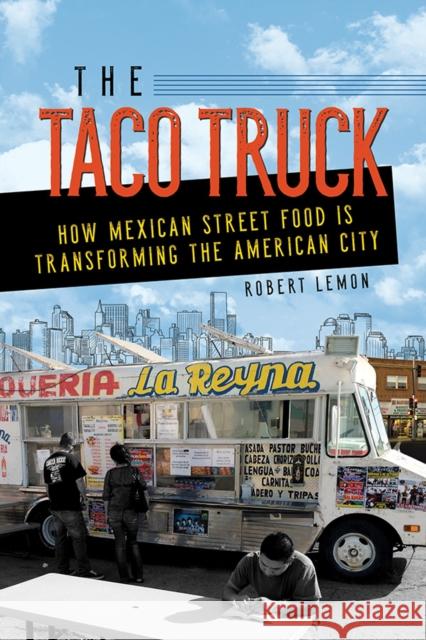 The Taco Truck: How Mexican Street Food Is Transforming the American City Robert Lemon 9780252084232 University of Illinois Press - książka