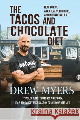 The Tacos and Chocolate Diet: How to live a bold, adventurous, and intentional life* Drew Myers 9781943377121 Open Mouth Communications - książka