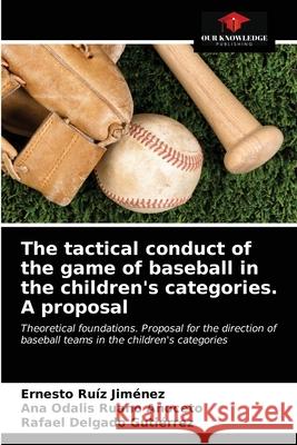 The tactical conduct of the game of baseball in the children's categories. A proposal Ernesto Ruíz Jiménez, Ana Odalis Ruano Anoceto, Rafael Delgado Gutiérrez 9786203241693 Our Knowledge Publishing - książka