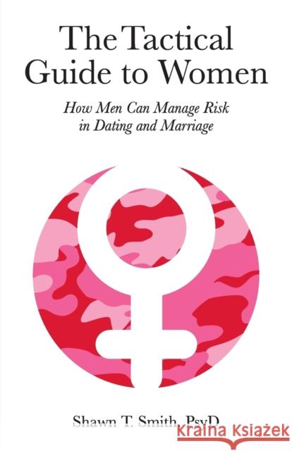 The Tactical Guide to Women: How Men Can Manage Risk in Dating and Marriage Shawn T. Smith 9780990686446 Mesa Press - książka