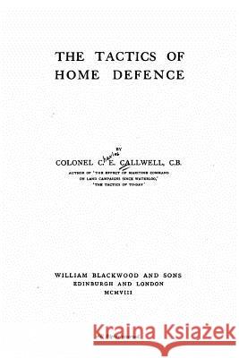The Tactics of Home Defense C. E. Callwell 9781522888239 Createspace Independent Publishing Platform - książka