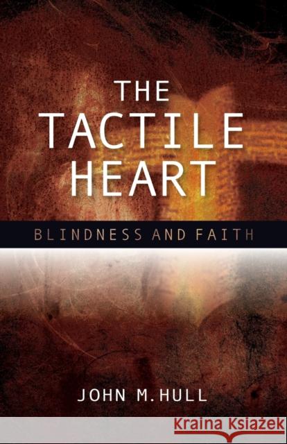 The Tactile Heart: Blindness and Faith John M Hull 9780334049333  - książka
