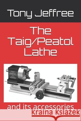 The Taig/Peatol Lathe: and its accessories Tony Jeffree 9781690196006 Independently Published - książka