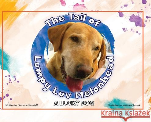 The Tail of Lumpy Luv Melonhead - A Lucky Dog Charlotte Yakovleff Matthew Rusnak Kelly Ross 9781732166714 Vibrancy Media, LLC - książka