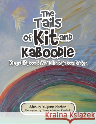 The Tails of Kit and Kaboodle: Kit and Kaboodle Visit the Rainbow Bridge Stanley Eugene Horton Shannon Horton Kendrick 9781489736178 Liferich - książka