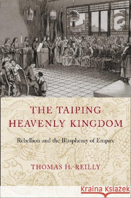 The Taiping Heavenly Kingdom: Rebellion and the Blasphemy of Empire Reilly, Thomas H. 9780295984308 University of Washington Press - książka