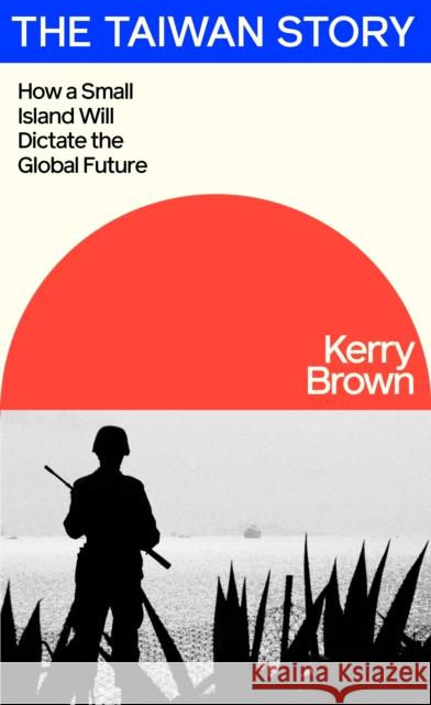 The Taiwan Story: How a Small Island Will Dictate the Global Future Kerry Brown 9780241694299 Penguin Books Ltd - książka