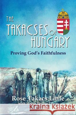 The Takacses of Hungary: Proving God's Faithfulness Rose Takacs Little Helen Jordan Davis 9780996189729 Principle Books Publishers - książka